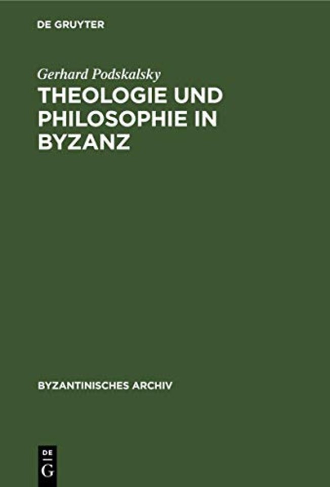Theologie und Philosophie in Byzanz – Der Streit um die theologische Methodik in der spätbyzantinischen Geistesgeschichte (14./15. Jh.)