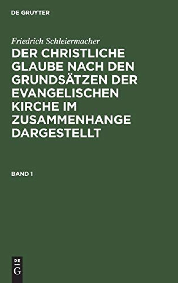 Friedrich Schleiermacher: Der christliche Glaube nach den Grundsätzen der evangelischen Kirche im Zusammenhange dargestellt. Band 1