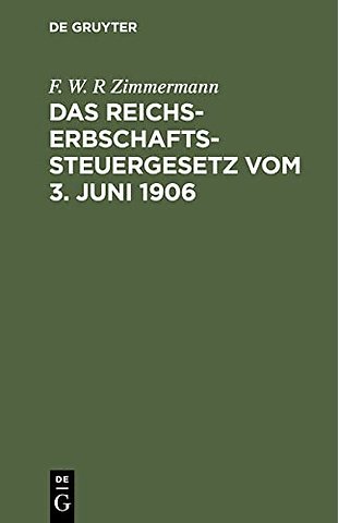 Das Reichs–Erbschaftssteuergesetz vom 3. Juni 19 – Nebst den Ausführungsbestimmungen des Bundesrats sowie den Vollzugsvorschriften der Königreiche Pre