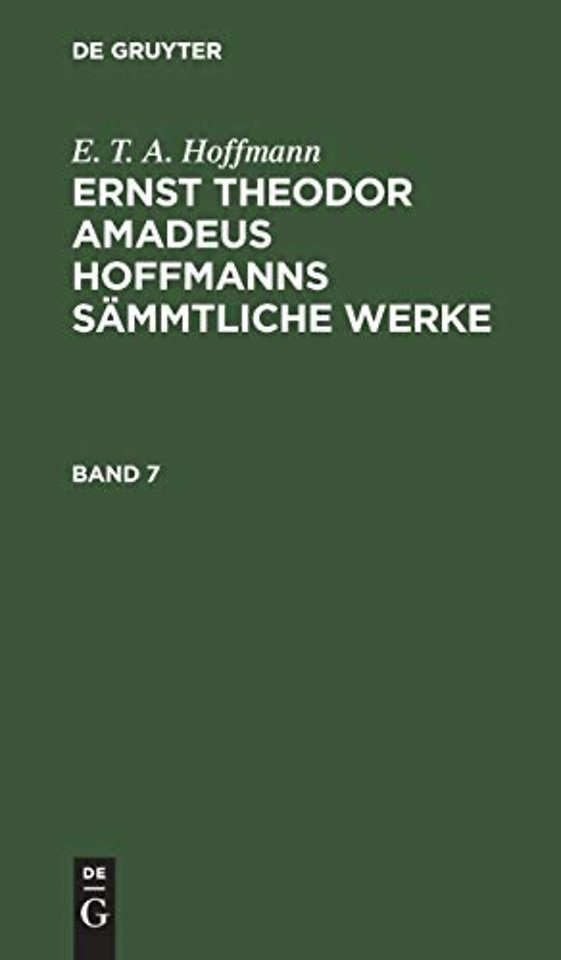 E. T. A. Hoffmann: Ernst Theodor Amadeus Hoffmanns Sammtliche Werke. Band 7