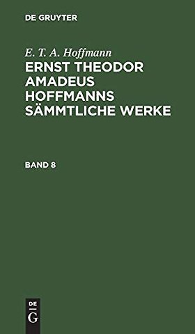 E. T. A. Hoffmann: Ernst Theodor Amadeus Hoffmanns sämmtliche Werke. Band 8
