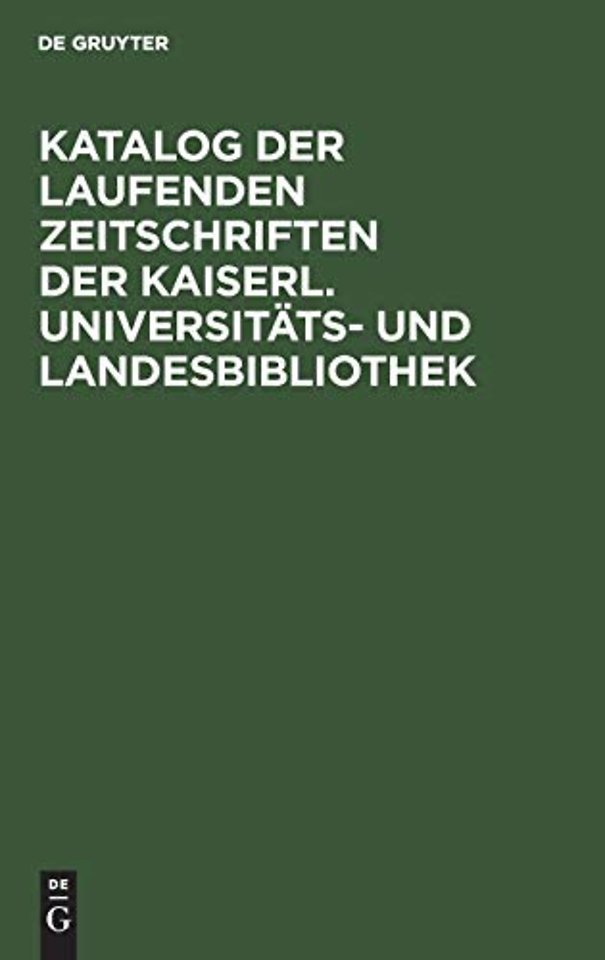 Katalog Der Laufenden Zeitschriften Der Kaiserl. Universitats- Und Landesbibliothek