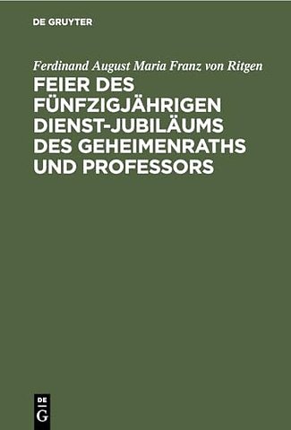 Feier des fünfzigjährigen Dienst–Jubiläums des Geheimenraths und Professors