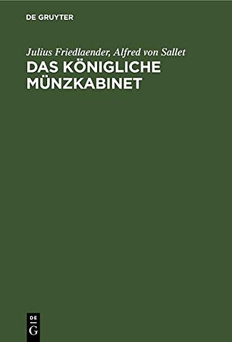 Das Königliche Münzkabinet – Geschichte und Übersicht der Sammlung nebst erklärender Beschreibung der auf Schautischen ausgelegten Ausw