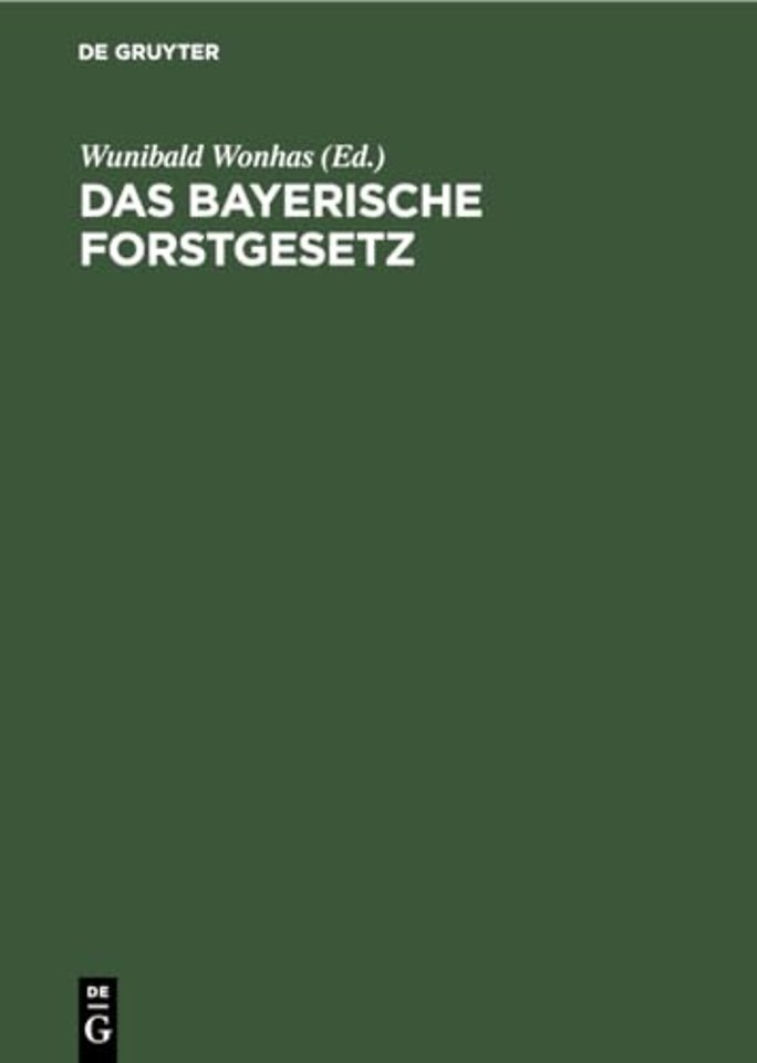 Das bayerische Forstgesetz – Mit den Vollzugsvorschriften, dem Aufforstungsgesetz und dem Pfälzischen Forststrafgesetz