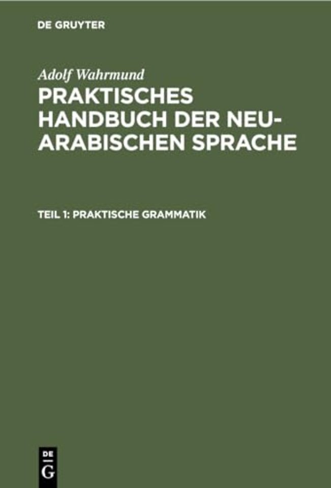 Praktische Grammatik – Formenlehre der Schrift– und der Vulgärsprache mit Beispiele. Syntax der Schriftsprache. Lektionen zur praktischen Einübung