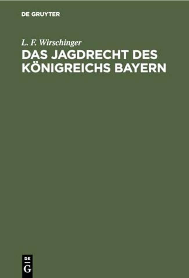Das Jagdrecht des Königreichs Bayern – Für das rechtsrheinische Bayern und die Pfalz