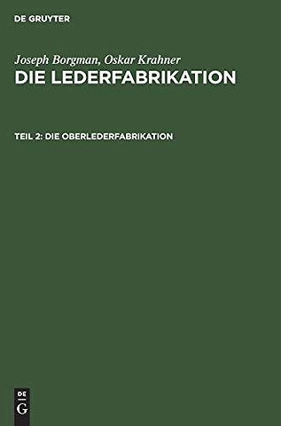 Die Oberlederfabrikation – Praktisches Handbuch für die Herstellung sämtlicher Oberledersorten