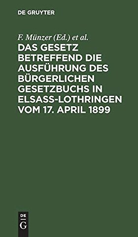 Das Gesetz Betreffend Die Ausfuhrung Des Burgerlichen Gesetzbuchs in Elsaß-Lothringen Vom 17. April 1899