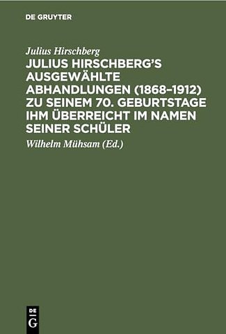 Julius Hirschberg's Ausgewahlte Abhandlungen (1868-1912) Zu Seinem 70. Geburtstage Ihm Uberreicht Im Namen Seiner Schuler