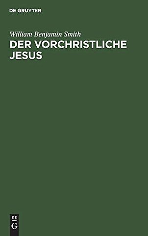 Der Vorchristliche Jesus – Nebst weiteren Vorstudien zur Entstehungsgeschichte des Urchristentums