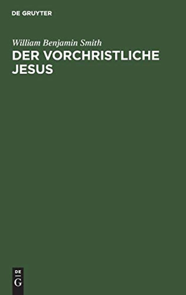 Der Vorchristliche Jesus – Nebst weiteren Vorstudien zur Entstehungsgeschichte des Urchristentums