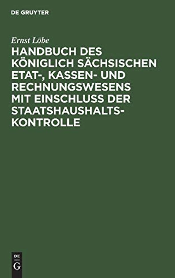 Handbuch Des Koniglich Sachsischen Etat-, Kassen- Und Rechnungswesens Mit Einschluss Der Staatshaushaltskontrolle