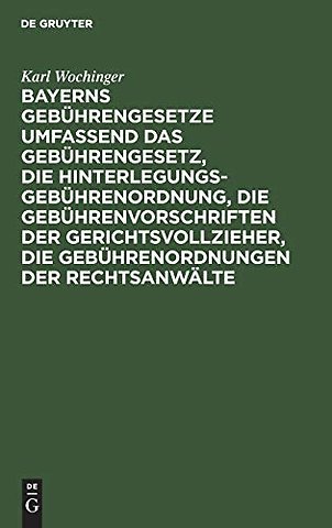 Bayerns Gebührengesetze umfassend das Gebührenge – Nebst einem Anhang mit den Texten der Gebührenordnungen für die Notare und pfälzischen H