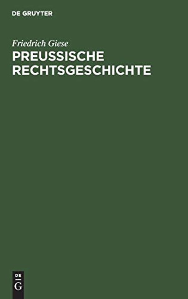 Preuβische Rechtsgeschichte – Übersicht über die Rechtsentwicklung der Preuβischen Monarchie und ihrer Landesteile. Ein Lehrbuch für Studierende