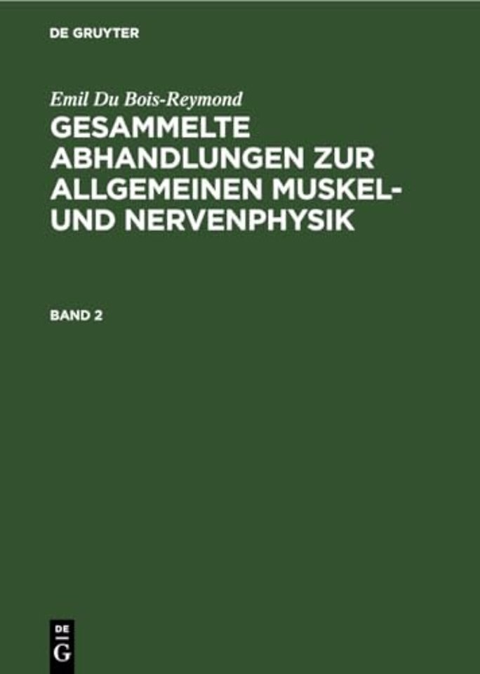 Emil Du Bois–Reymond: Gesammelte Abhandlungen zur allgemeinen Muskel– und Nervenphysik. Band 2