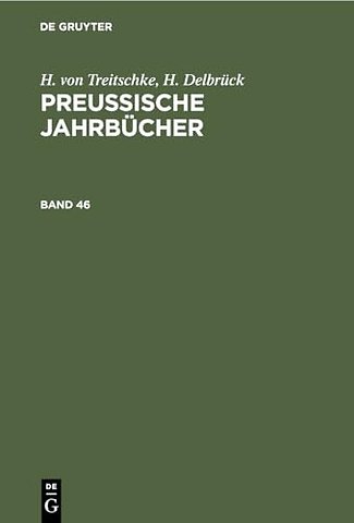 H. von Treitschke; H. Delbrück: Preuβische Jahrbücher. Band 46