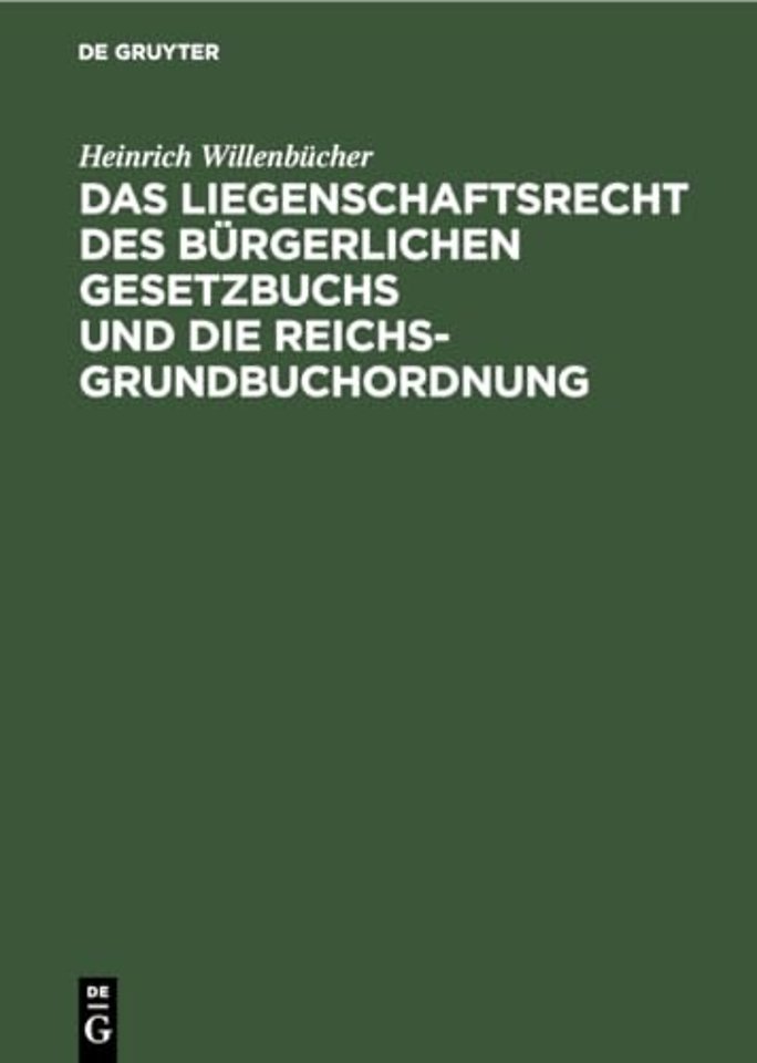 Das Liegenschaftsrecht des Bürgerlichen Gesetzbuchs und die Reichs–Grundbuchordnung