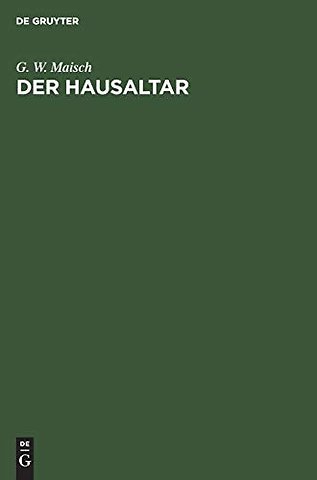 Der Hausaltar – Evangelische Morgen– und Abend–Andachten für Fest–, Sonn– und Werktage und besondere Verhältnisse des äuβeren und inneren Leb