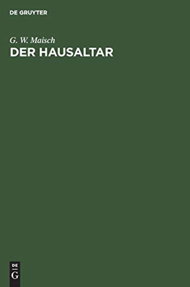Der Hausaltar – Evangelische Morgen– und Abend–Andachten für Fest–, Sonn– und Werktage und besondere Verhältnisse des äuβeren und inneren Leb