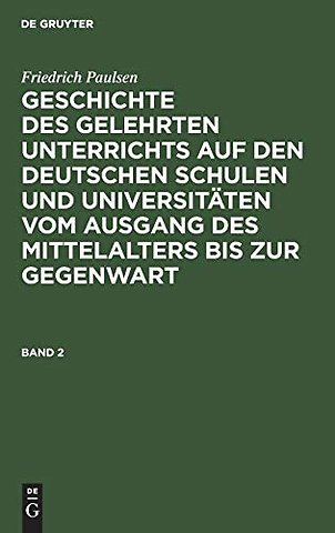 Friedrich Paulsen: Geschichte des gelehrten Unterrichts auf den deutschen Schulen und Universitäten vom Ausgang des Mittelalters bis zur