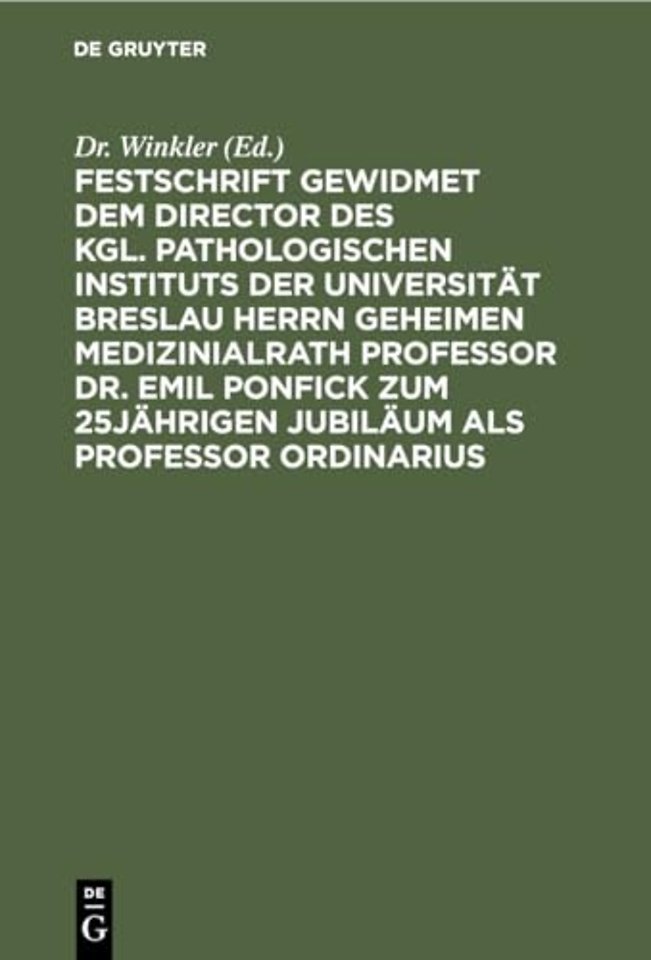 Festschrift Gewidmet Dem Director Des Kgl. Pathologischen Instituts Der Universitat Breslau Herrn Geheimen Medizinialrath Professor Dr. Emil Ponfick Zum 25jahrigen Jubilaum ALS Professor Ordinarius