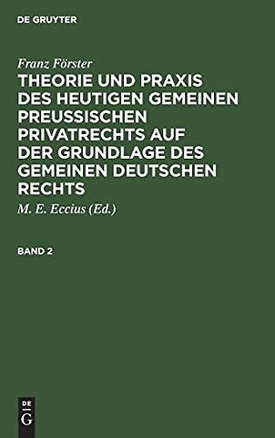 Franz Förster: Theorie und Praxis des heutigen gemeinen preuβischen Privatrechts auf der Grundlage des gemeinen deutschen Rechts. Band 2