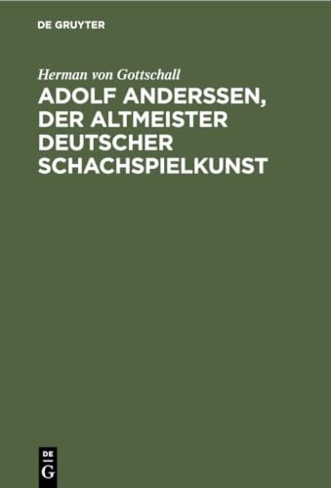 Adolf Anderssen, der Altmeister deutscher Schach – Sein Leben und Schaffen