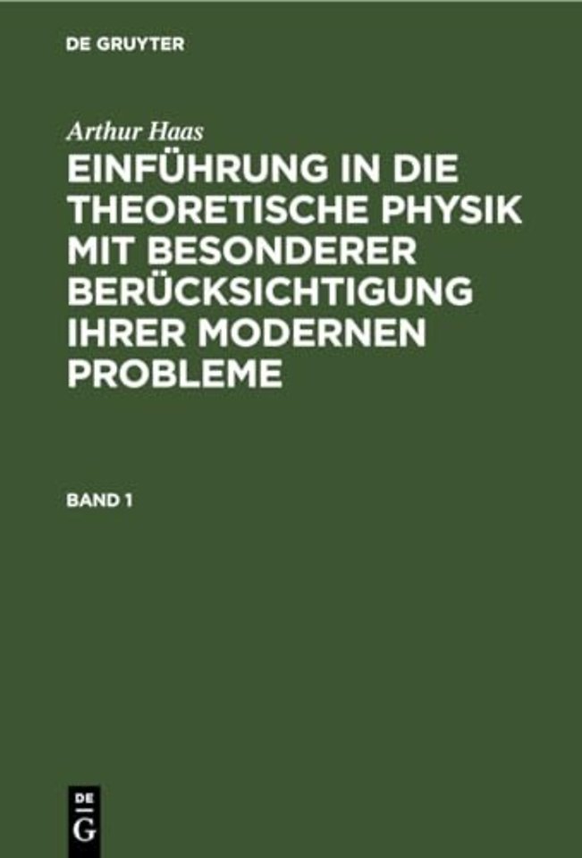 Arthur Haas: Einfuhrung in Die Theoretische Physik Mit Besonderer Berucksichtigung Ihrer Modernen Probleme. Band 1