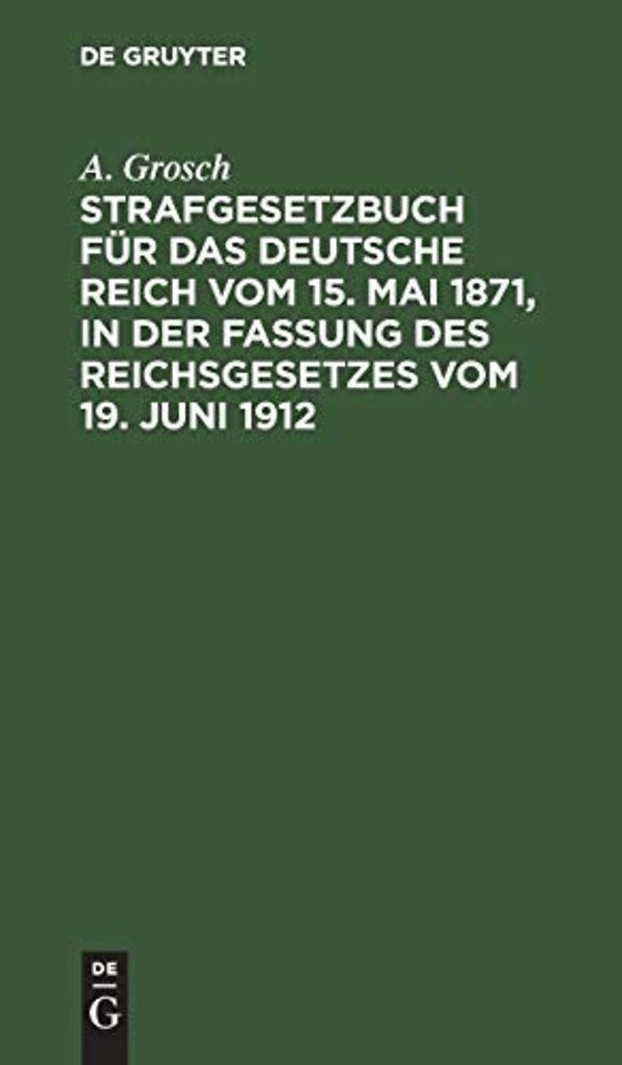Strafgesetzbuch Fur Das Deutsche Reich Vom 15. Mai 1871, in Der Fassung Des Reichsgesetzes Vom 19. Juni 1912