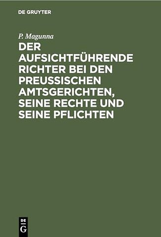 Der Aufsichtfuhrende Richter Bei Den Preußischen Amtsgerichten, Seine Rechte Und Seine Pflichten