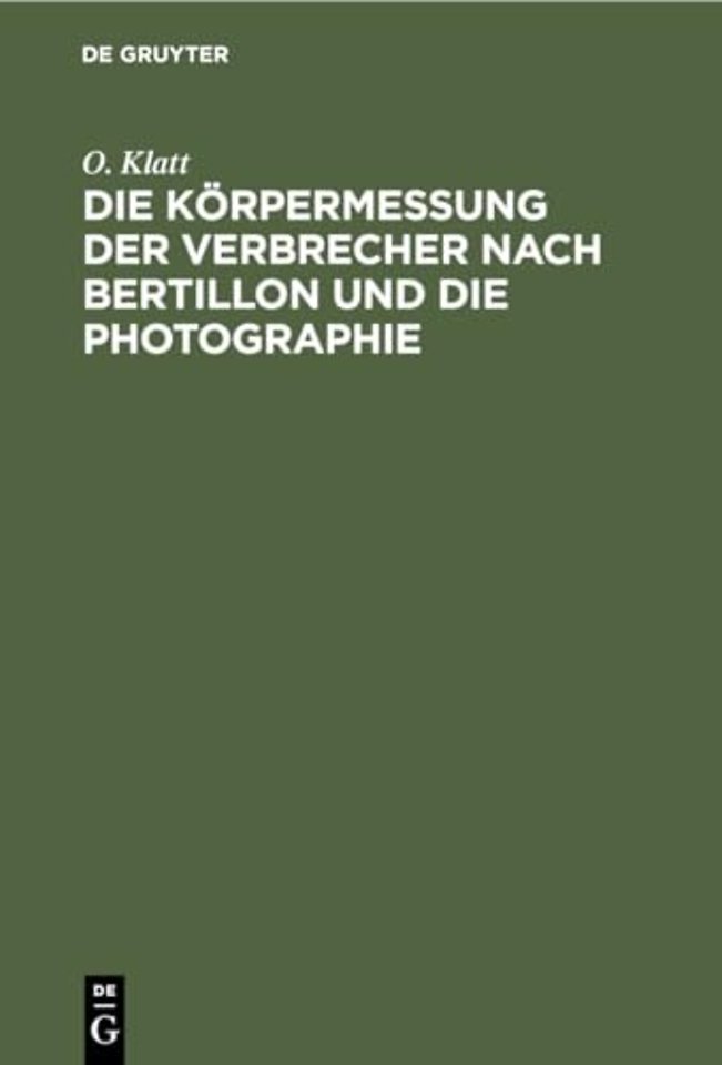 Die Körpermessung der Verbrecher nach Bertillon – Als die wichtigsten Hilfsmittel der gerichtlichen Polizei sowie Anleitung zur Aufnahme von Fussspure