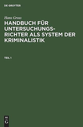 Hans Gross: Handbuch Fur Untersuchungsrichter ALS System Der Kriminalistik. Teil 1