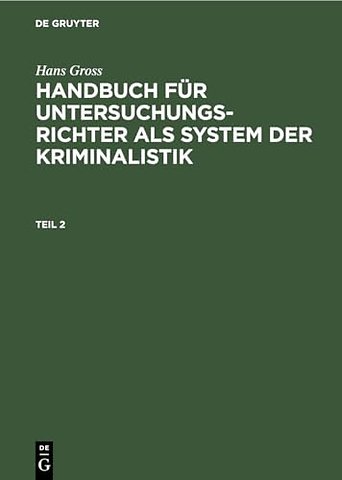 Hans Gross: Handbuch für Untersuchungsrichter als System der Kriminalistik. Teil 2