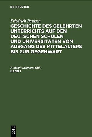 Friedrich Paulsen: Geschichte des gelehrten Unterrichts auf den deutschen Schulen und Universitäten vom Ausgang des Mittelalters bis zur