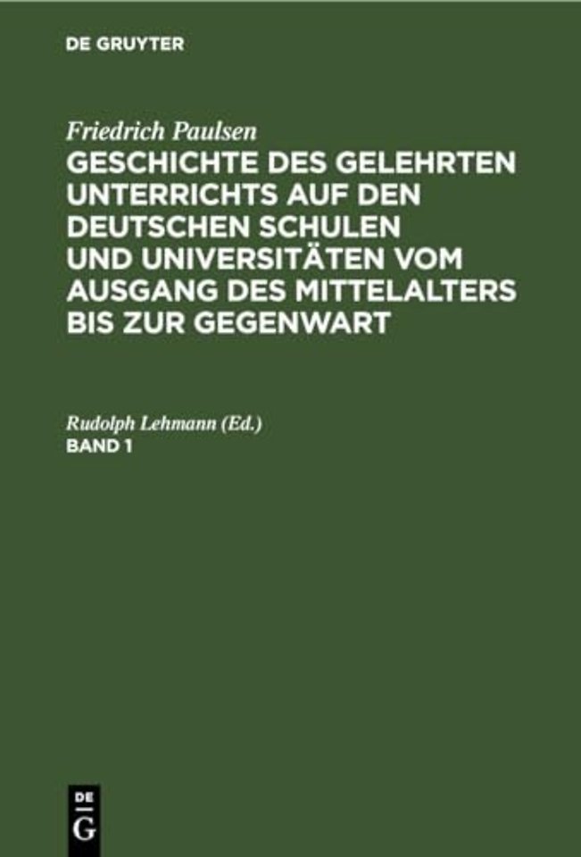 Friedrich Paulsen: Geschichte Des Gelehrten Unterrichts Auf Den Deutschen Schulen Und Universitaten Vom Ausgang Des Mittelalters Bis Zur Gegenwart. Band 1