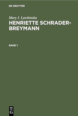 Mary J. Lyschinska: Henriette Schrader–Breymann. Band 1