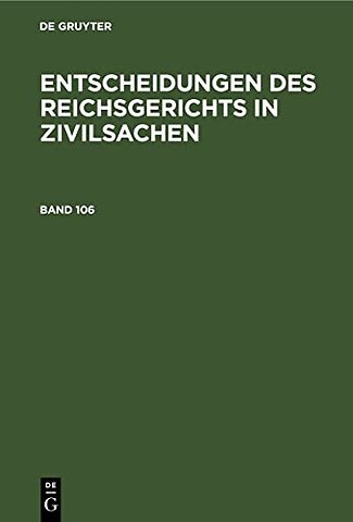 Entscheidungen Des Reichsgerichts in Zivilsachen. Band 106