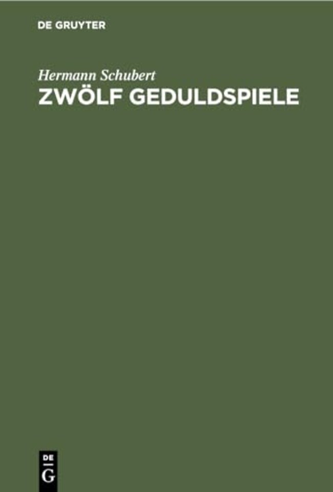 Zwölf Geduldspiele – Zauberquadrate, Rösselsprung–Bildungen, Boss–Puzzle, Nonnenspiel, Spaziergänge der Pensionatsdamen, Umfüllungs–Aufga