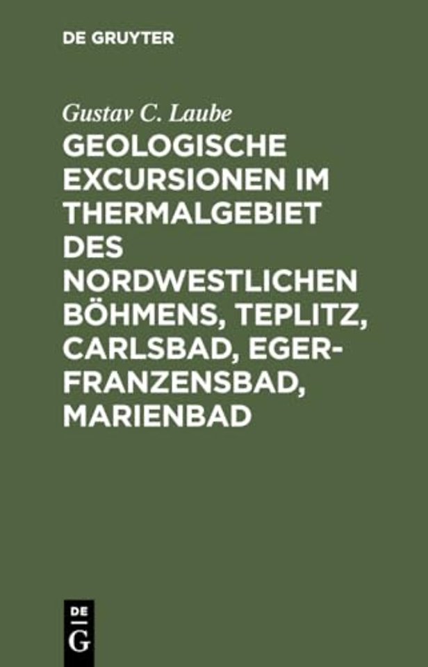 Geologische Excursionen im Thermalgebiet des nordwestlichen Böhmens, Teplitz, Carlsbad, Eger–Franzensbad, Marienbad