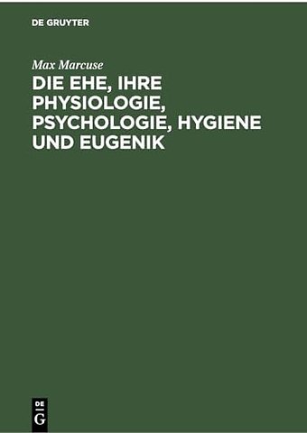 Die Ehe, Ihre Physiologie, Psychologie, Hygiene Und Eugenik