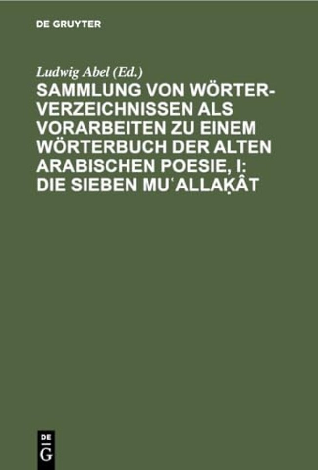 Sammlung Von Worterverzeichnissen ALS Vorarbeiten Zu Einem Worterbuch Der Alten Arabischen Poesie, I: Die Sieben Muʿallaḳat
