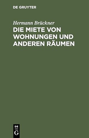Die Miete von Wohnungen und anderen Räumen – Nach dem Bürgerlichen Gesetzbuch für das Deutsche Reich unter Berücksichtigung der Ausführungsgesetz