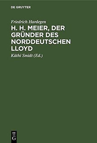 H. H. Meier, der Gründer des Norddeutschen Lloyd – Lebensbild eines Bremer Kaufmanns, 1809–1898