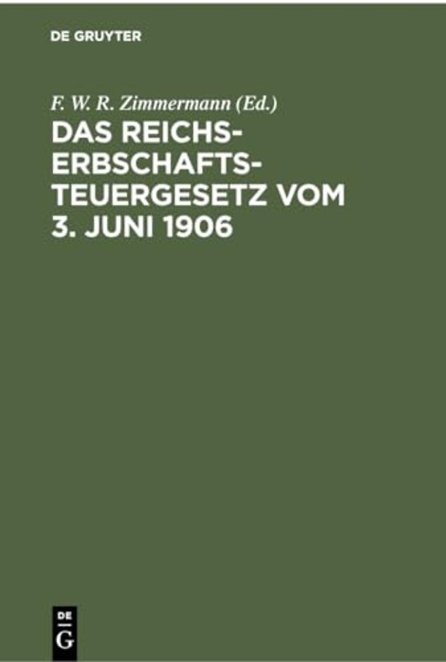 Das Reichs–Erbschaftsteuergesetz vom 3. Juni 190 – Nebst den Ausführungsbestimmungen des Bundesrats. Sowie den Vollzugsvorschriften der Königreiche Pr