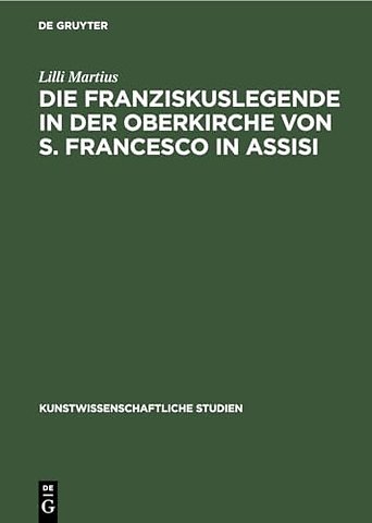 Die Franziskuslegende in der Oberkirche von S. F – Und ihre Stellung in der kunstgeschichtlichen Forschung