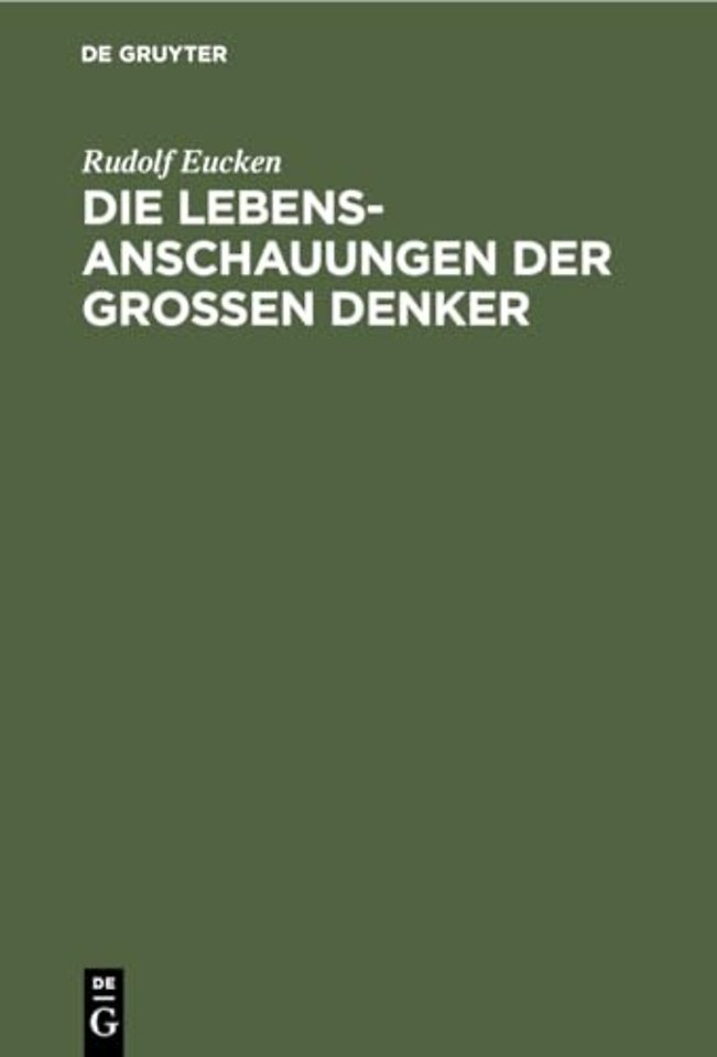 Die Lebensanschauungen der grossen Denker – Eine Entwicklungsgeschichte des Lebensproblems der Menschheit von Plato bis zur Gegenwart