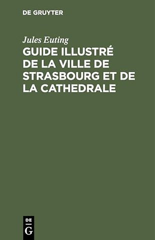 Guide Illustre de la Ville de Strasbourg Et de la Cathedrale