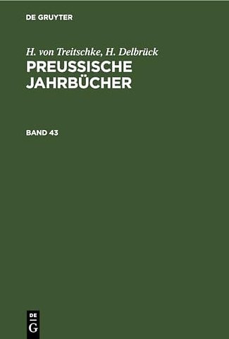 H. Von Treitschke; H. Delbruck: Preußische Jahrbucher. Band 43