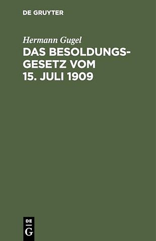 Das Besoldungsgesetz vom 15. Juli 1909 – Mit den Ausführungsbestimmungen für Preuβen, Bayern, Sachsen und Württemberg, dem Reichsbeamtengesetz (